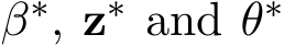  β∗, z∗ and θ∗ 