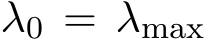  λ0 = λmax