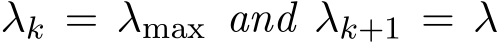  λk = λmax and λk+1 = λ