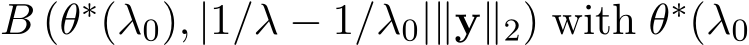 B (θ∗(λ0), |1/λ − 1/λ0|∥y∥2) with θ∗(λ0