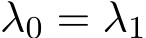  λ0 = λ1