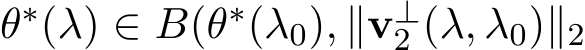 θ∗(λ) ∈ B(θ∗(λ0), ∥v⊥2 (λ, λ0)∥2