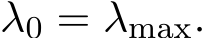  λ0 = λmax.