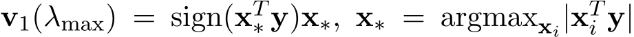  v1(λmax) = sign(xT∗ y)x∗, x∗ = argmaxxi|xTi y|