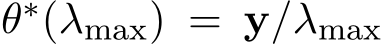  θ∗(λmax) = y/λmax
