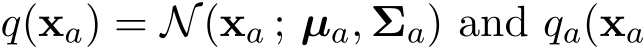  q(xa) = N(xa ; µa, Σa) and qa(xa