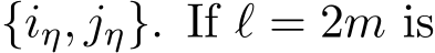  {iη, jη}. If ℓ = 2m is