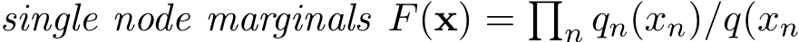  single node marginals F(x) = �n qn(xn)/q(xn