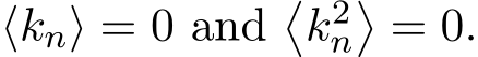  ⟨kn⟩ = 0 and�k2n�= 0.