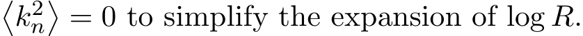 �k2n�= 0 to simplify the expansion of log R.