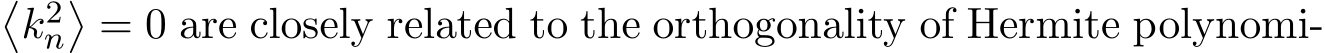 �k2n�= 0 are closely related to the orthogonality of Hermite polynomi-