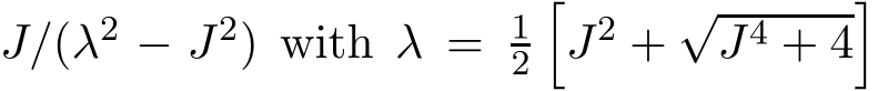 J/(λ2 − J2) with λ = 12�J2 +√J4 + 4�