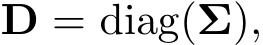  D = diag(Σ),