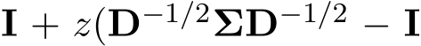  I + z(D−1/2ΣD−1/2 − I