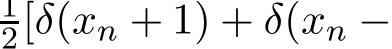 2[δ(xn + 1) + δ(xn −