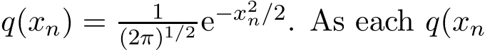  q(xn) = 1(2π)1/2 e−x2n/2. As each q(xn