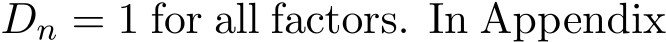  Dn = 1 for all factors. In Appendix