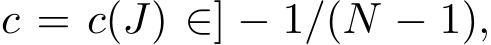 c = c(J) ∈] − 1/(N − 1),