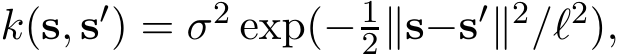  k(s, s′) = σ2 exp(− 12∥s−s′∥2/ℓ2),