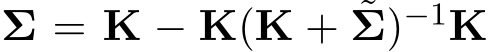  Σ = K − K(K + ˜Σ)−1K