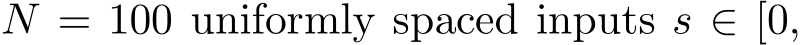  N = 100 uniformly spaced inputs s ∈ [0,