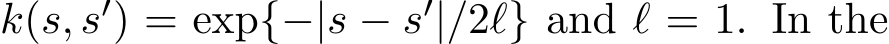  k(s, s′) = exp{−|s − s′|/2ℓ} and ℓ = 1. In the