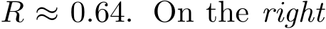  R ≈ 0.64. On the right