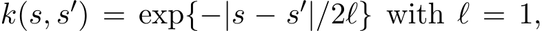  k(s, s′) = exp{−|s − s′|/2ℓ} with ℓ = 1,