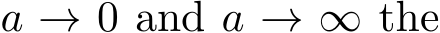  a → 0 and a → ∞ the