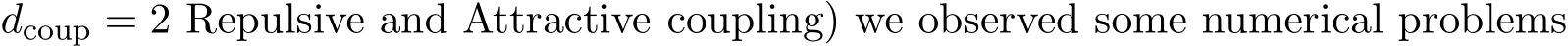  dcoup = 2 Repulsive and Attractive coupling) we observed some numerical problems
