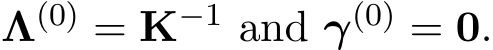  Λ(0) = K−1 and γ(0) = 0.