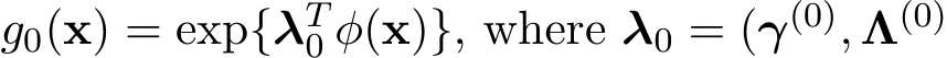  g0(x) = exp{λT0 φ(x)}, where λ0 = (γ(0), Λ(0)