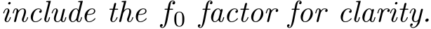 include the f0 factor for clarity.