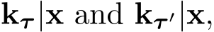  kτ |x and kτ ′|x,
