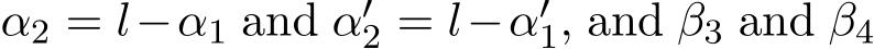  α2 = l−α1 and α′2 = l−α′1, and β3 and β4