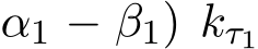 α1 − β1) kτ1