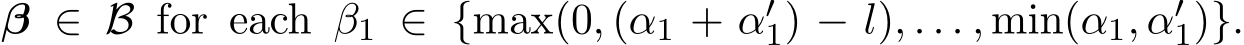  β ∈ B for each β1 ∈ {max(0, (α1 + α′1) − l), . . . , min(α1, α′1)}.