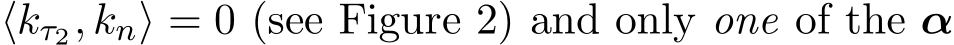  ⟨kτ2, kn⟩ = 0 (see Figure 2) and only one of the α