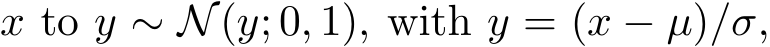  x to y ∼ N(y; 0, 1), with y = (x − µ)/σ,