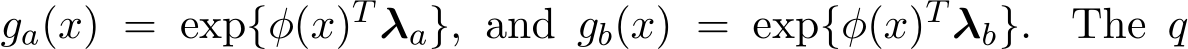  ga(x) = exp{φ(x)T λa}, and gb(x) = exp{φ(x)T λb}. The q