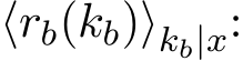 ⟨rb(kb)⟩kb|x: