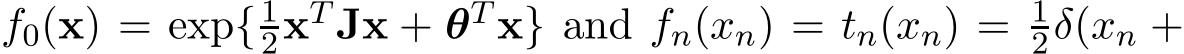  f0(x) = exp{12xT Jx + θT x} and fn(xn) = tn(xn) = 12δ(xn +