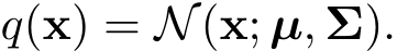  q(x) = N(x; µ, Σ).