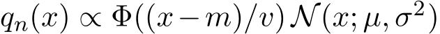  qn(x) ∝ Φ((x−m)/v) N(x; µ, σ2)