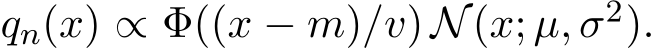  qn(x) ∝ Φ((x − m)/v) N(x; µ, σ2).