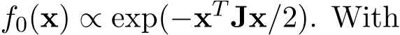  f0(x) ∝ exp(−xT Jx/2). With