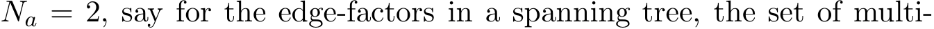  Na = 2, say for the edge-factors in a spanning tree, the set of multi-