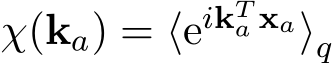  χ(ka) = ⟨eikTa xa⟩q