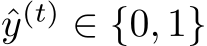 ˆy(t) ∈ {0, 1}