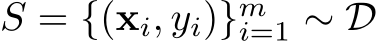 S = {(xi, yi)}mi=1 ∼ D